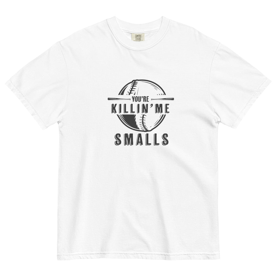 you're killing me smalls t-shirt